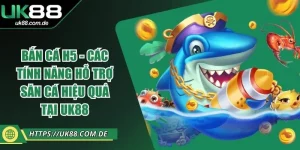 Bắn Cá H5 - Các Tính Năng Hỗ Trợ Săn Cá Hiệu Quả Tại UK88
